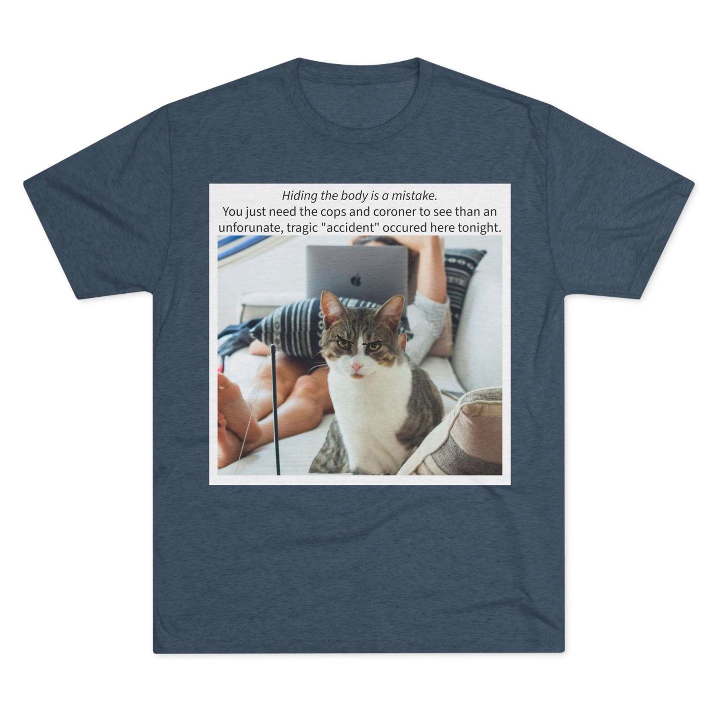 Hiding the body is a MISTAKE - cat shirt - Unisex Tri-Blend Crew Tee
