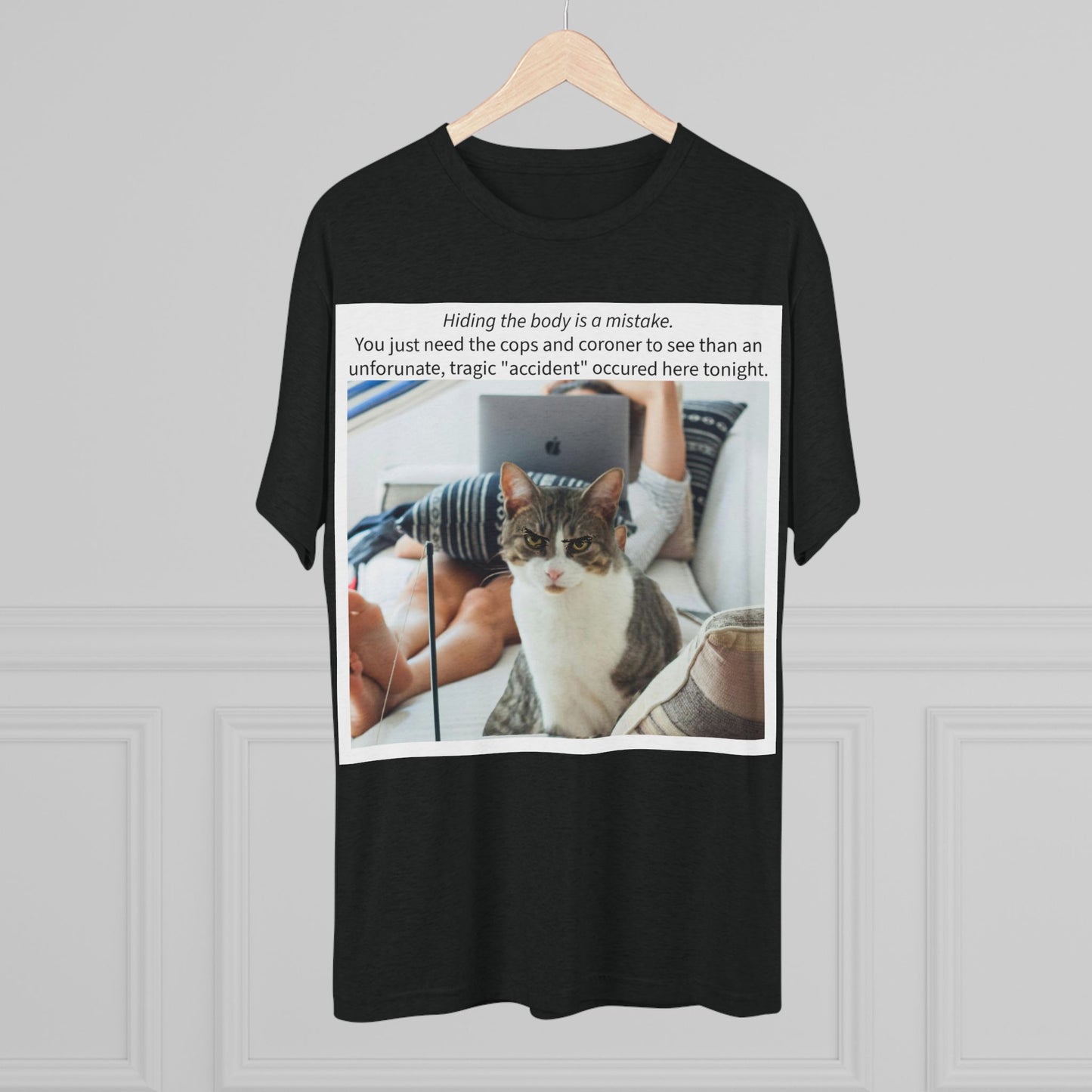 Hiding the body is a MISTAKE - cat shirt - Unisex Tri-Blend Crew Tee