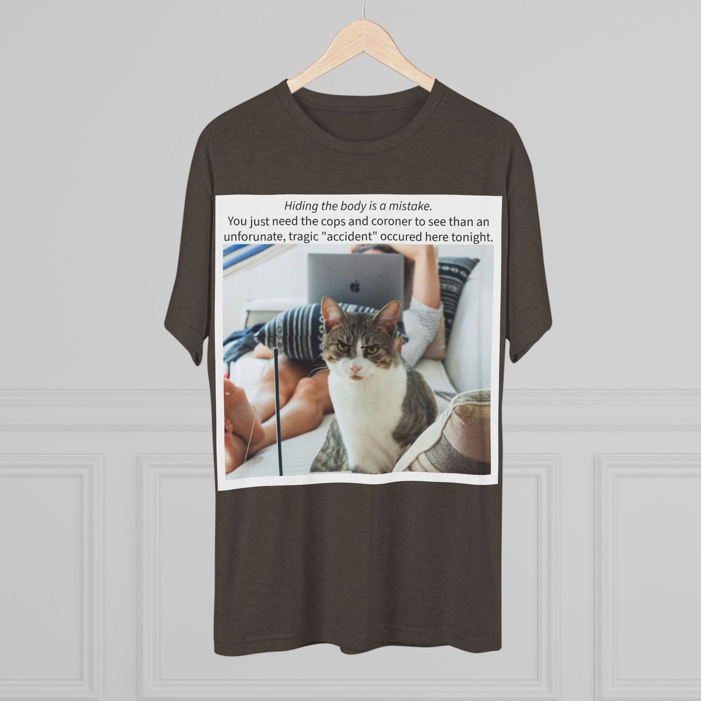 Hiding the body is a MISTAKE - cat shirt - Unisex Tri-Blend Crew Tee