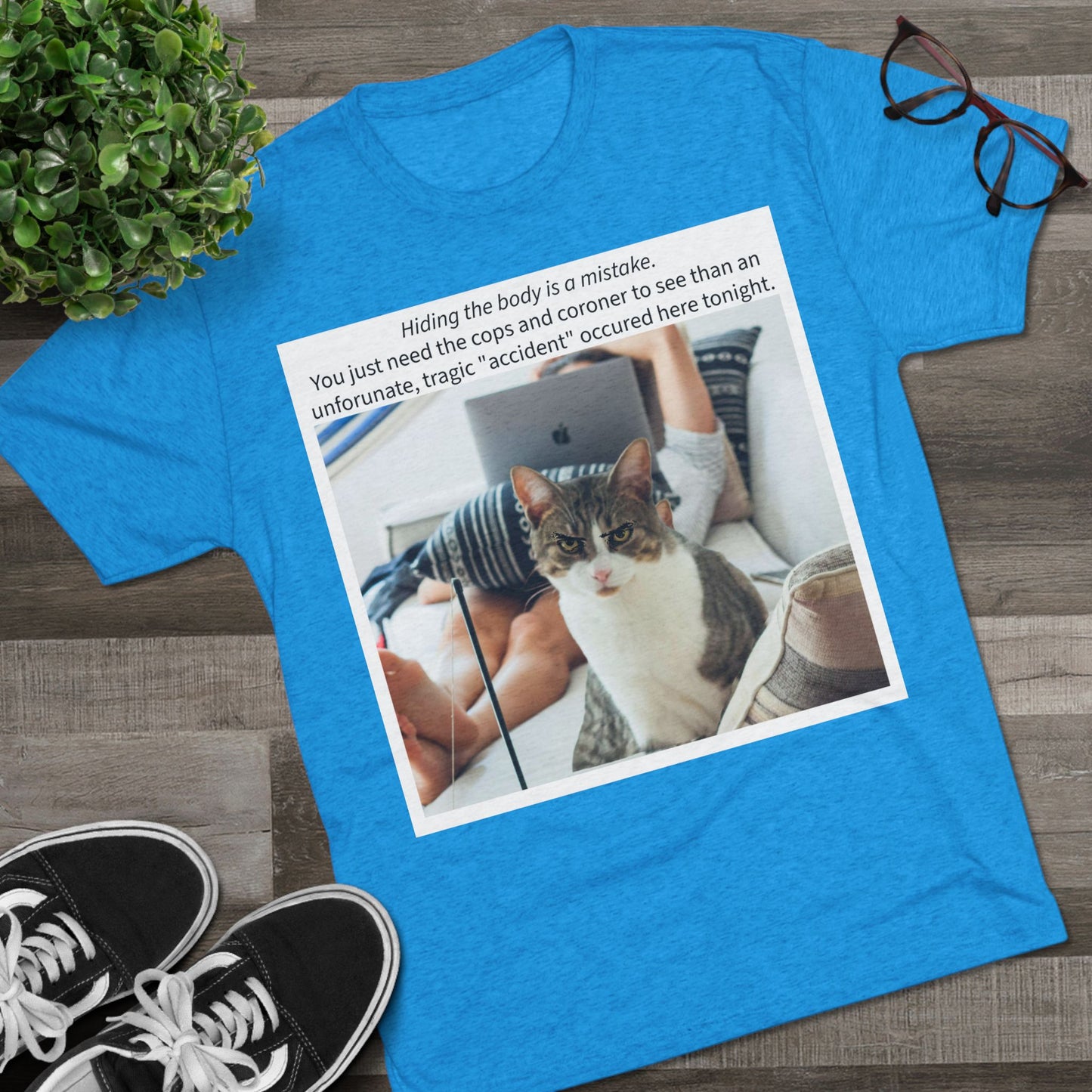 Hiding the body is a MISTAKE - cat shirt - Unisex Tri-Blend Crew Tee