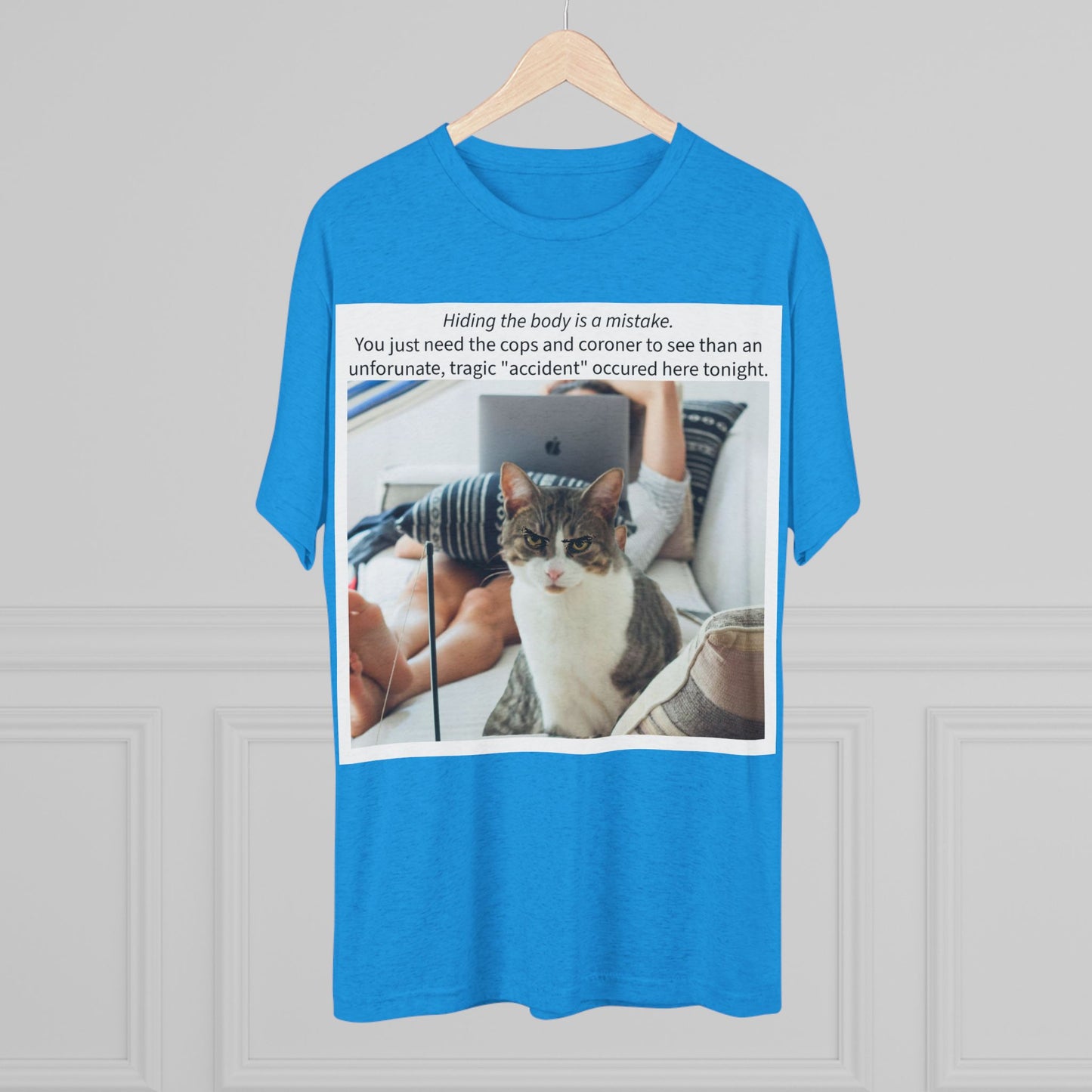 Hiding the body is a MISTAKE - cat shirt - Unisex Tri-Blend Crew Tee
