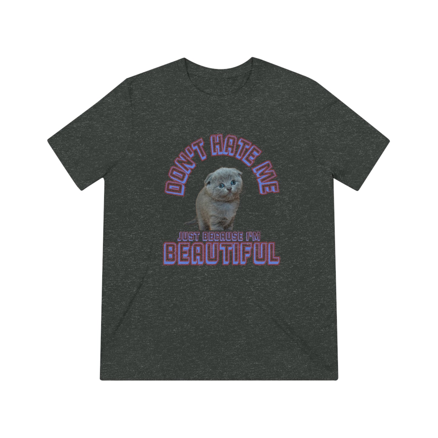 Don't Hate Me Because I'm Beautiful cat shirt - Unisex Triblend Tee