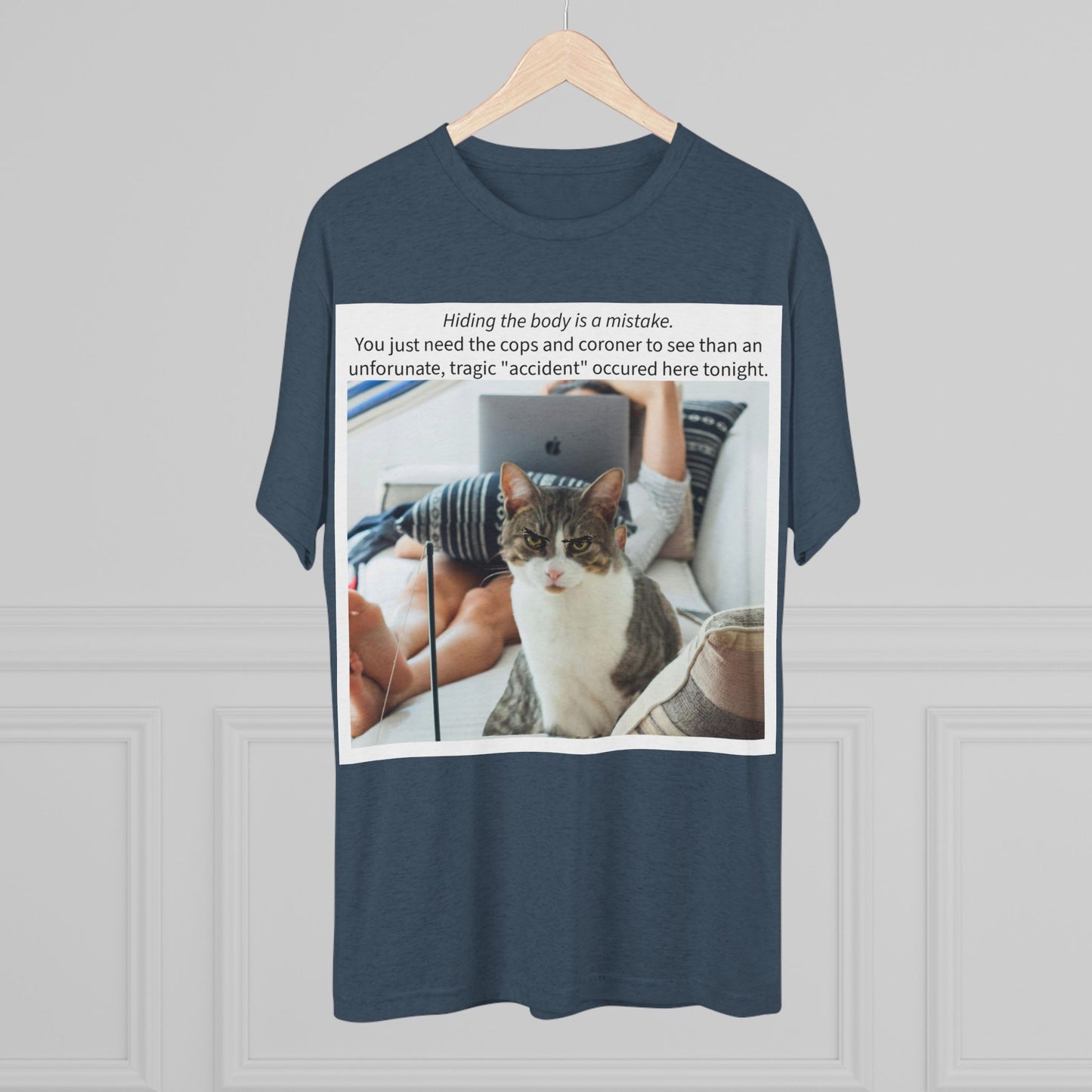 Hiding the body is a MISTAKE - cat shirt - Unisex Tri-Blend Crew Tee
