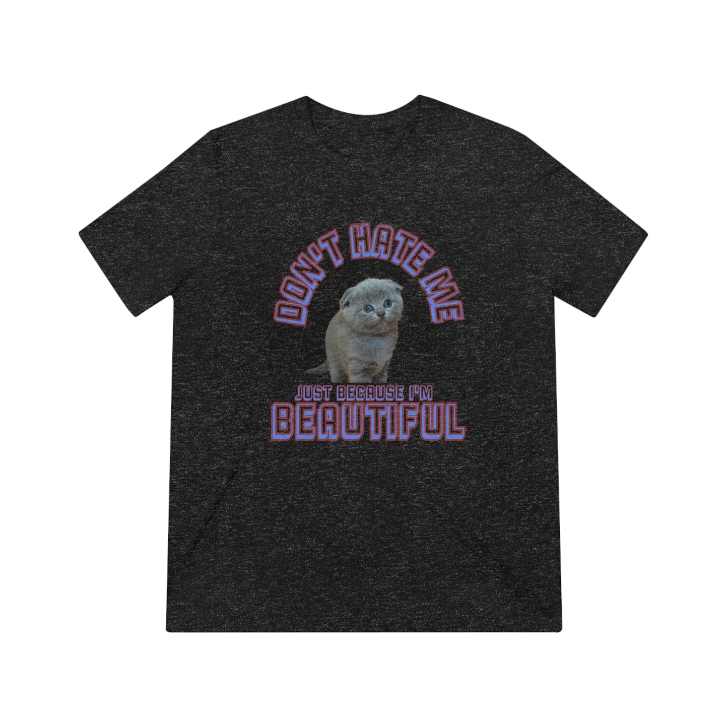 Don't Hate Me Because I'm Beautiful cat shirt - Unisex Triblend Tee