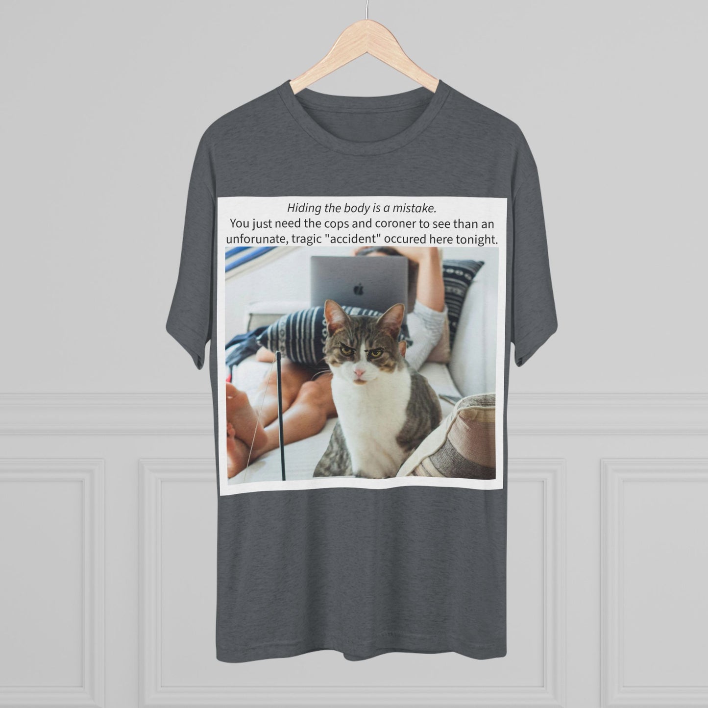 Hiding the body is a MISTAKE - cat shirt - Unisex Tri-Blend Crew Tee