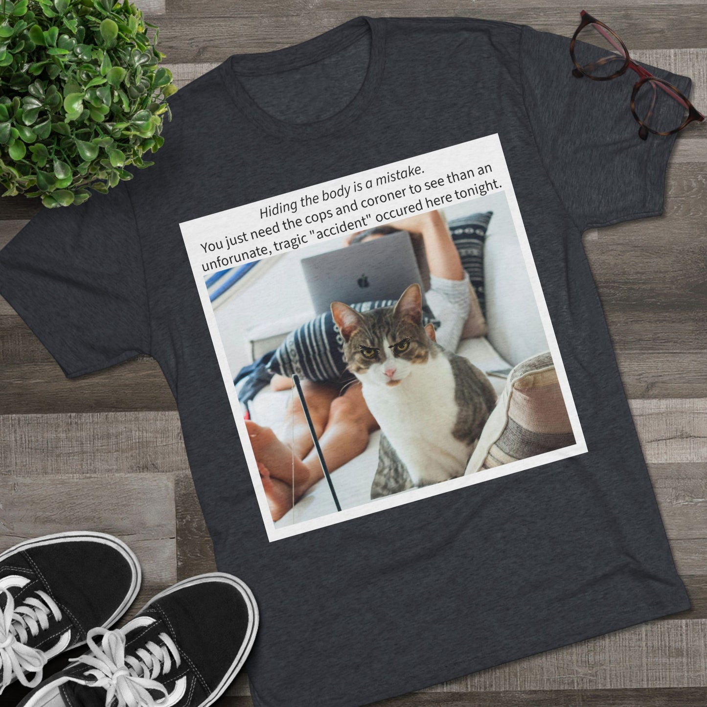 Hiding the body is a MISTAKE - cat shirt - Unisex Tri-Blend Crew Tee