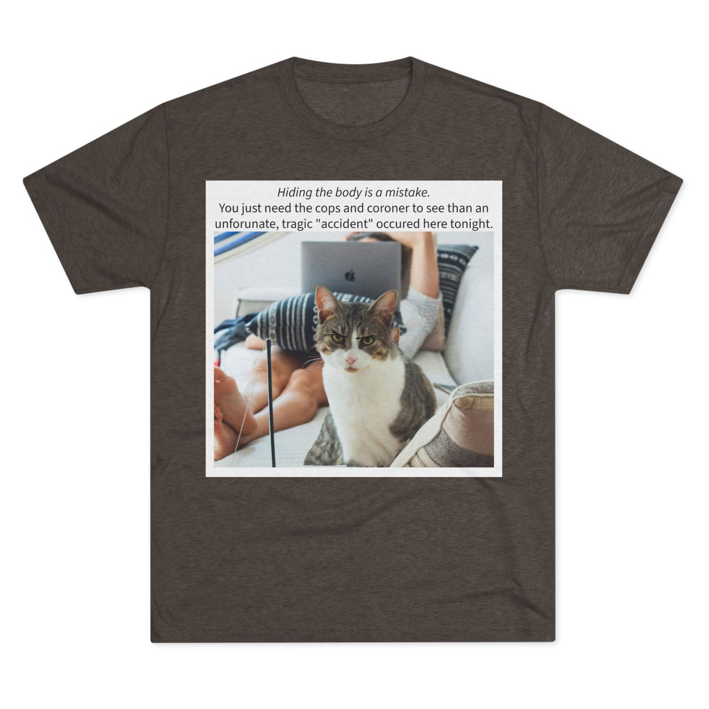 Hiding the body is a MISTAKE - cat shirt - Unisex Tri-Blend Crew Tee