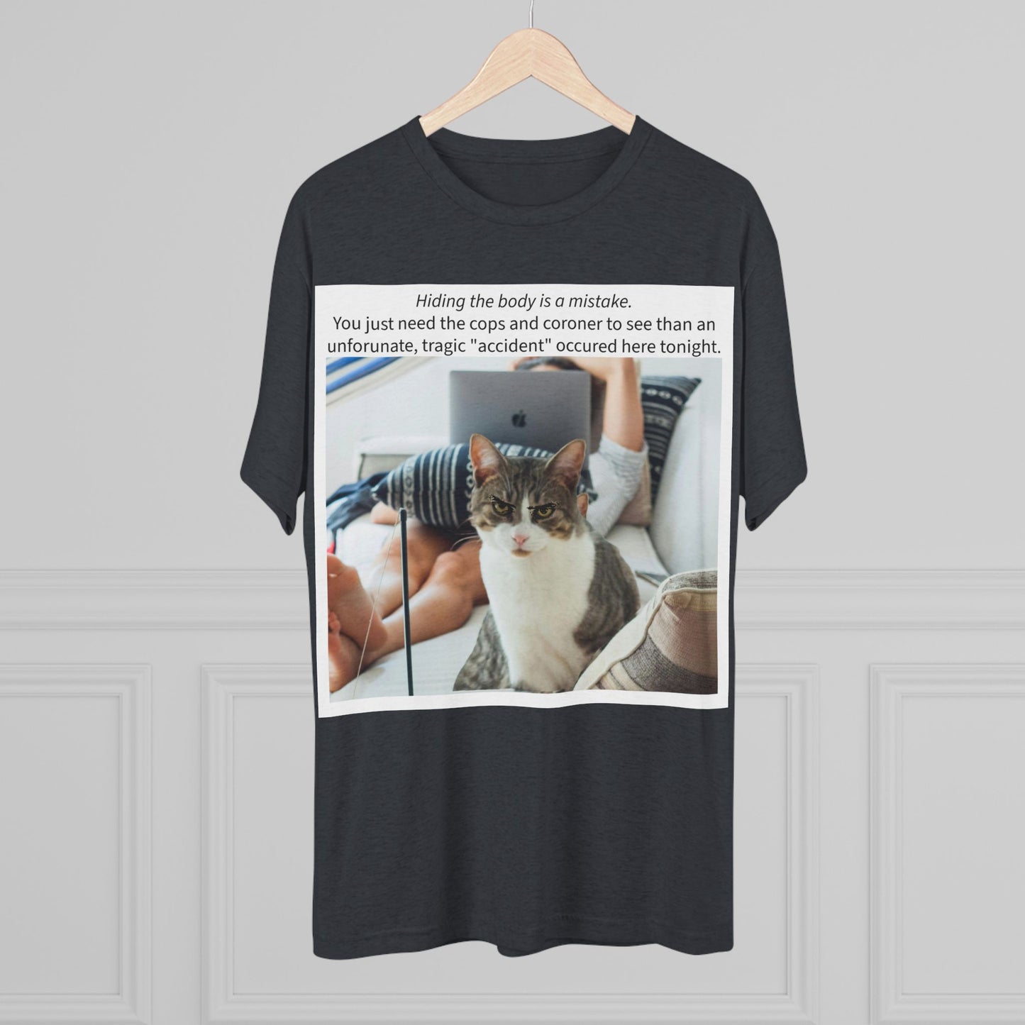 Hiding the body is a MISTAKE - cat shirt - Unisex Tri-Blend Crew Tee