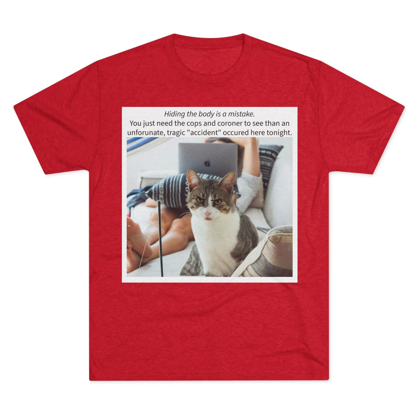 Hiding the body is a MISTAKE - cat shirt - Unisex Tri-Blend Crew Tee