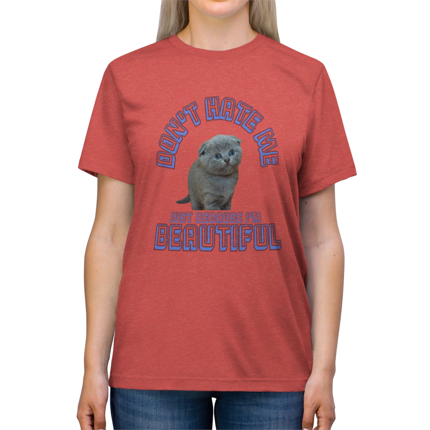 Don't Hate Me Because I'm Beautiful cat shirt - Unisex Triblend Tee