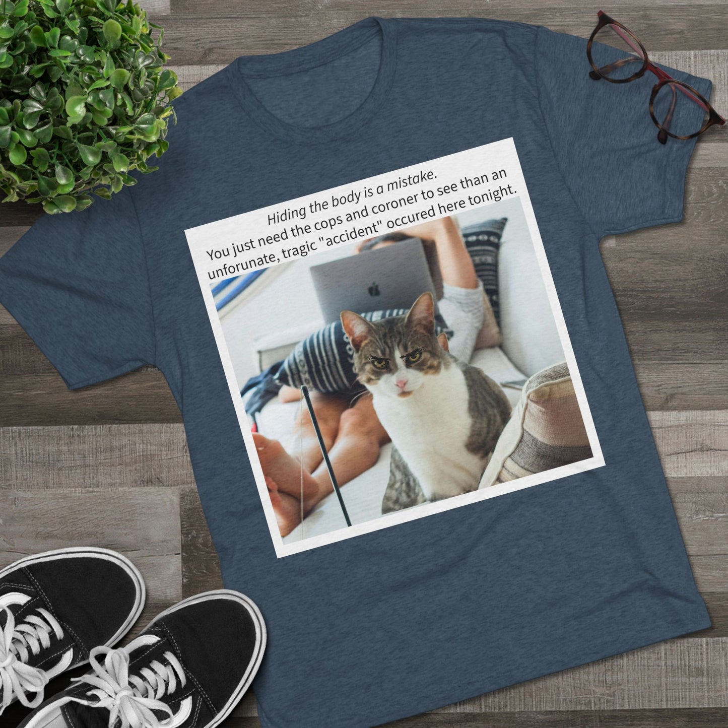 Hiding the body is a MISTAKE - cat shirt - Unisex Tri-Blend Crew Tee