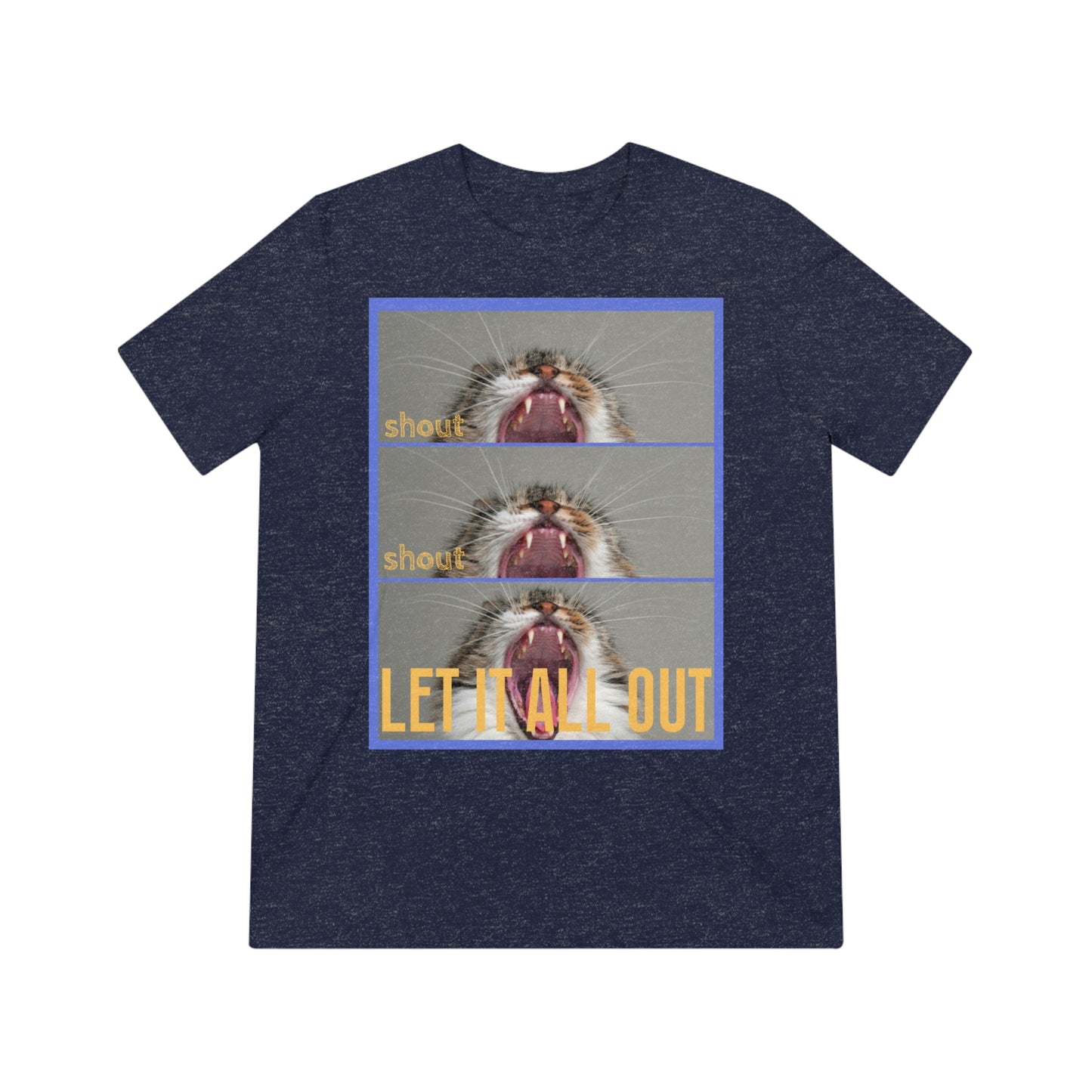 Shout, Shout, Let It All Out - cat shirt - Unisex Triblend Tee