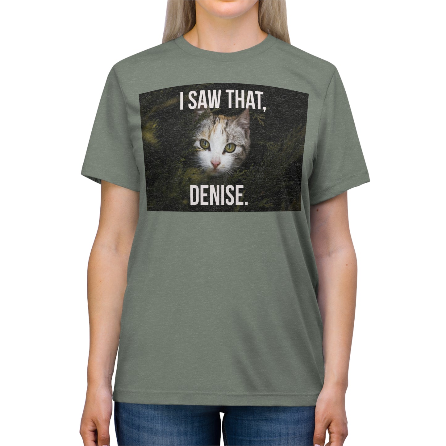 I Saw That, DENISE - cat shirt - Unisex Triblend Tee