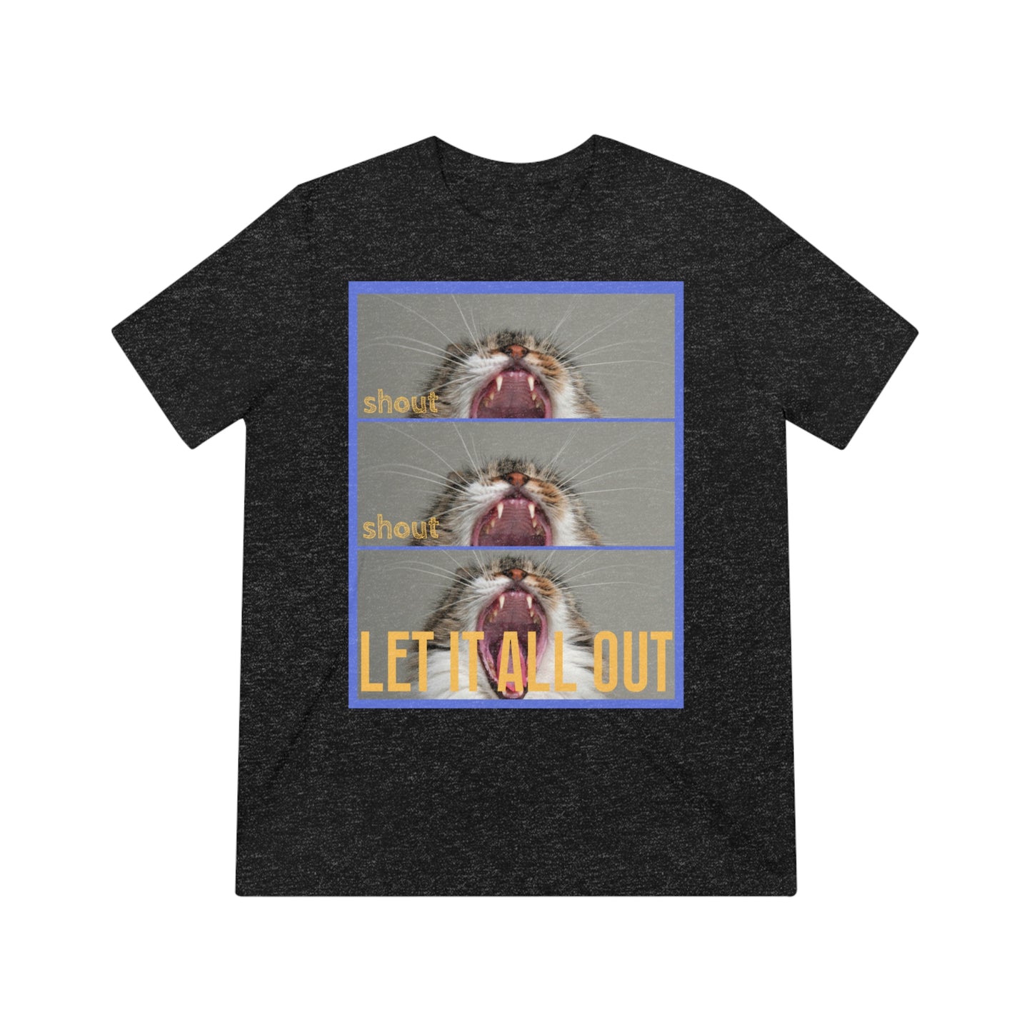 Shout, Shout, Let It All Out - cat shirt - Unisex Triblend Tee