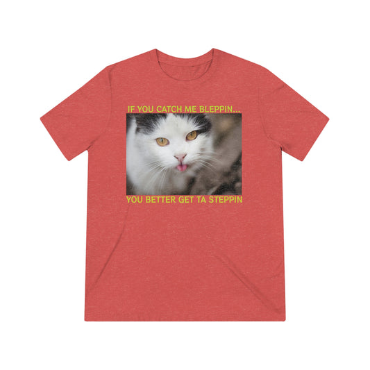 If You Catch Me Bleppin, Start to Steppin - cat shirt - Unisex Triblend Tee