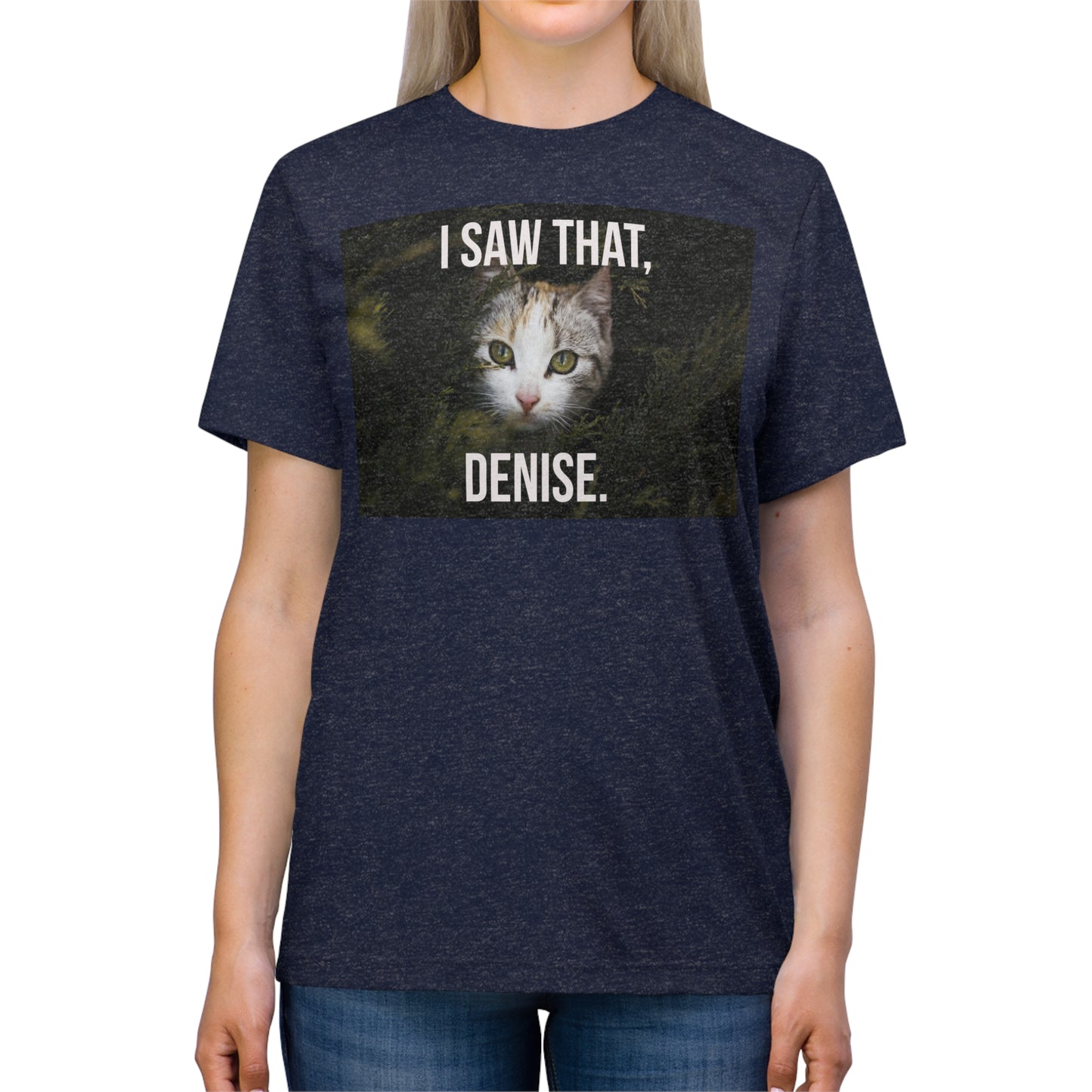 I Saw That, DENISE - cat shirt - Unisex Triblend Tee