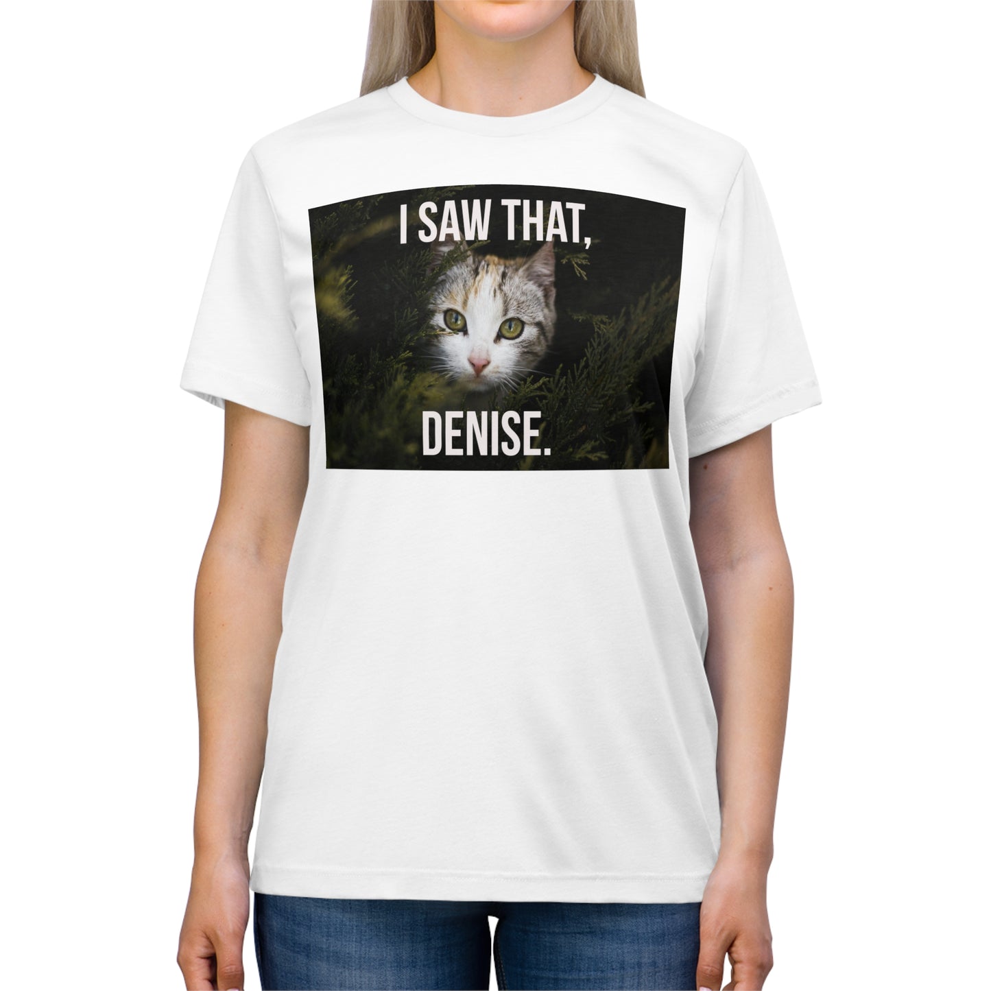 I Saw That, DENISE - cat shirt - Unisex Triblend Tee